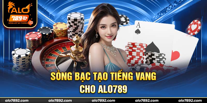 Sòng bạc tạo tiếng vang cho ALO789