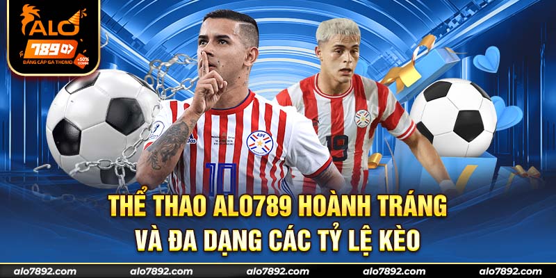Thể thao ALO789 hoành tráng và đa dạng các tỷ lệ kèo